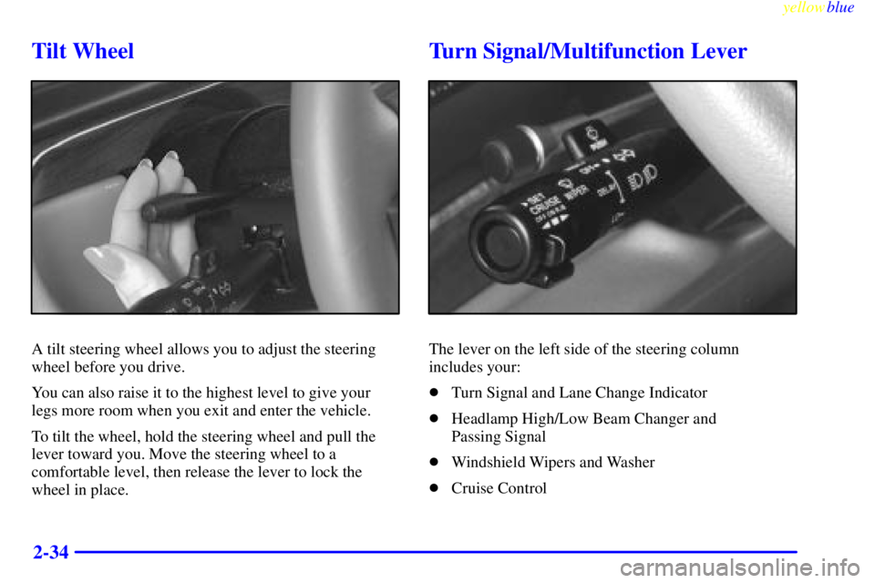 BUICK LESABRE 1999  Owners Manual yellowblue     
2-34
Tilt Wheel
A tilt steering wheel allows you to adjust the steering
wheel before you drive.
You can also raise it to the highest level to give your
legs more room when you exit and