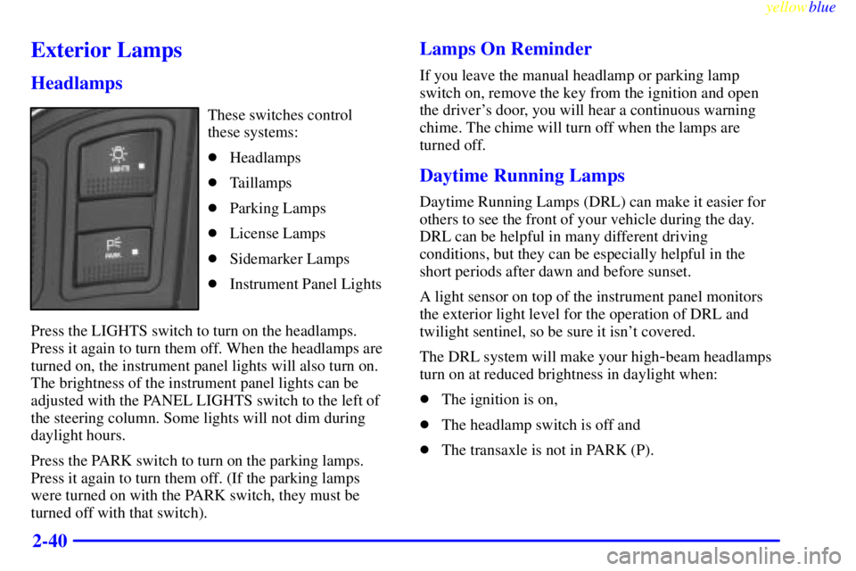 BUICK LESABRE 1999  Owners Manual yellowblue     
2-40
Exterior Lamps
Headlamps
These switches control
these systems:
Headlamps
Taillamps
Parking Lamps
License Lamps
Sidemarker Lamps
Instrument Panel Lights
Press the LIGHTS swit