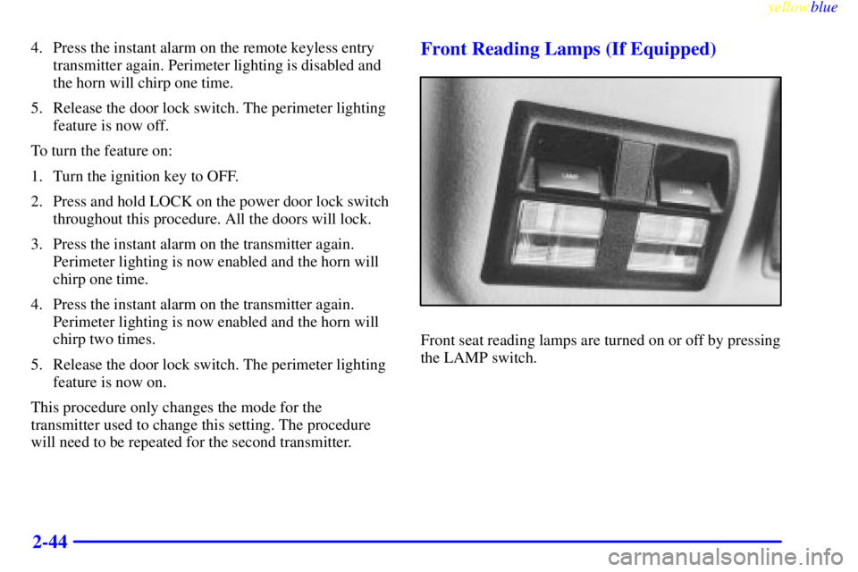 BUICK LESABRE 1999 Owners Guide yellowblue     
2-44
4. Press the instant alarm on the remote keyless entry
transmitter again. Perimeter lighting is disabled and
the horn will chirp one time.
5. Release the door lock switch. The per