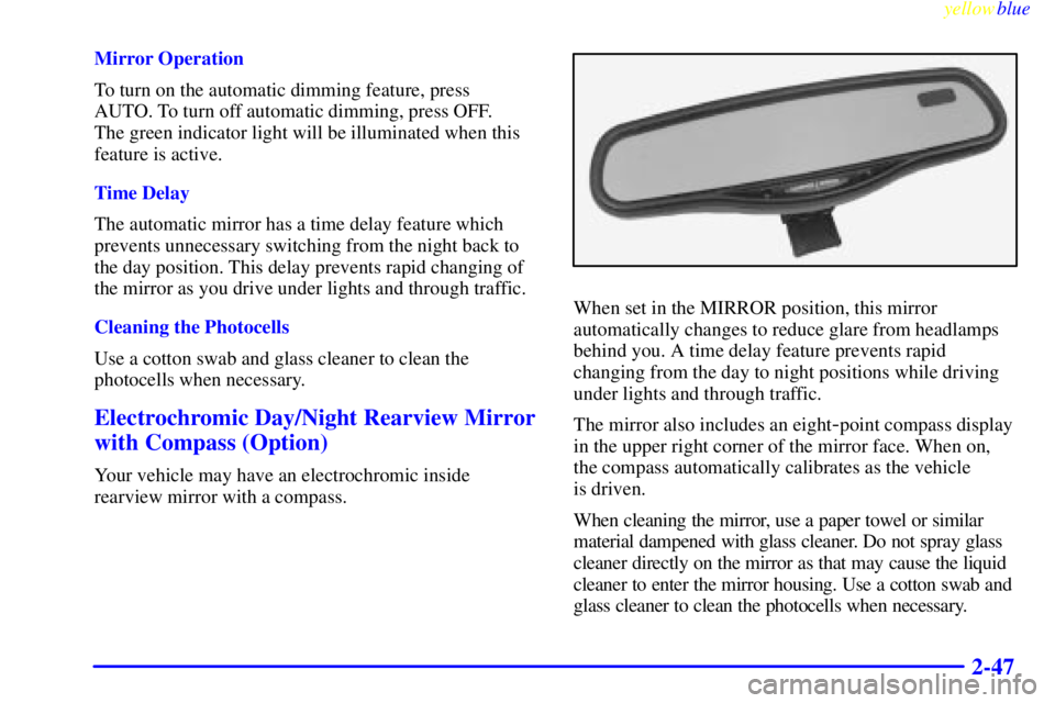 BUICK CENTURY 1998  Owners Manual yellowblue     
2-47
Mirror Operation
To turn on the automatic dimming feature, press 
AUTO. To turn off automatic dimming, press OFF. 
The green indicator light will be illuminated when this
feature 