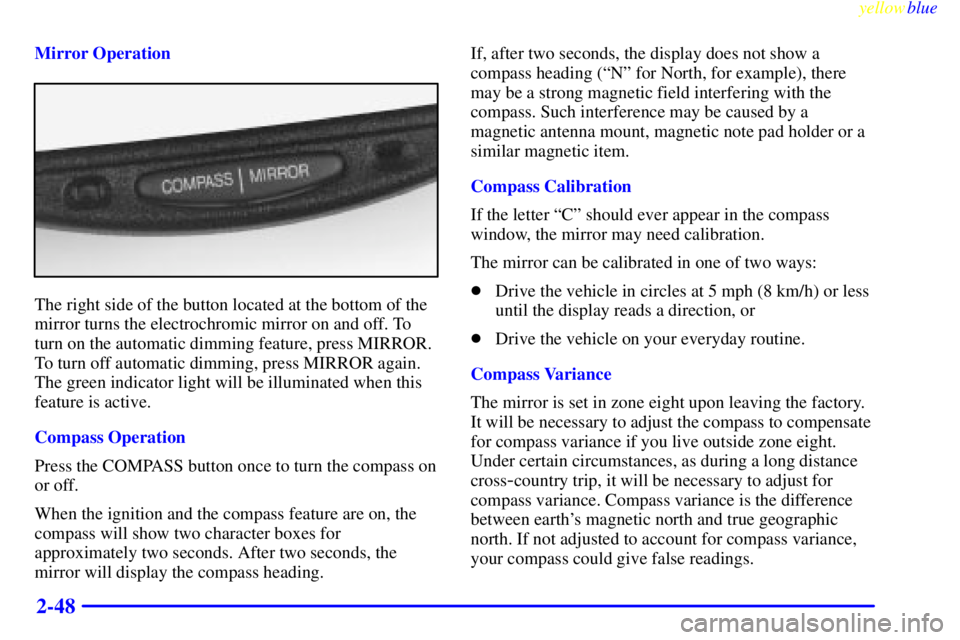 BUICK CENTURY 1998  Owners Manual yellowblue     
2-48
Mirror Operation
The right side of the button located at the bottom of the
mirror turns the electrochromic mirror on and off. To
turn on the automatic dimming feature, press MIRRO