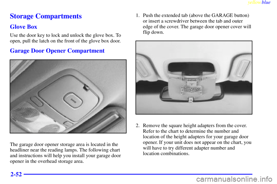 BUICK CENTURY 1998 Owners Guide yellowblue     
2-52
Storage Compartments
Glove Box
Use the door key to lock and unlock the glove box. To
open, pull the latch on the front of the glove box door.
Garage Door Opener Compartment
The ga