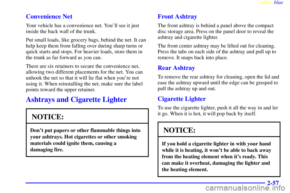 BUICK CENTURY 1998  Owners Manual yellowblue     
2-57 Convenience Net
Your vehicle has a convenience net. Youll see it just
inside the back wall of the trunk.
Put small loads, like grocery bags, behind the net. It can
help keep them