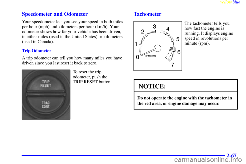BUICK CENTURY 1998  Owners Manual yellowblue     
2-67 Speedometer and Odometer
Your speedometer lets you see your speed in both miles
per hour (mph) and kilometers per hour (km/h). Your
odometer shows how far your vehicle has been dr