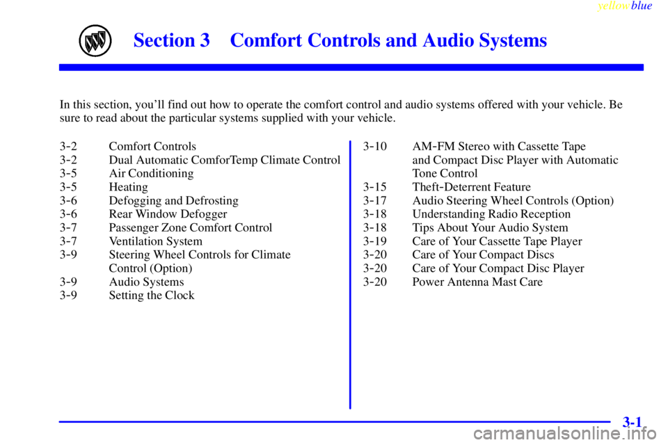 BUICK CENTURY 1998  Owners Manual 3-
yellowblue     
3-1
Section 3 Comfort Controls and Audio Systems
In this section, youll find out how to operate the comfort control and audio systems offered with your vehicle. Be
sure to read abo