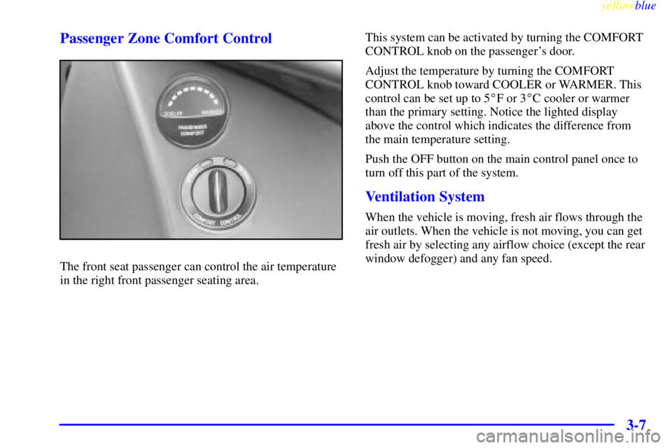BUICK CENTURY 1998  Owners Manual yellowblue     
3-7 Passenger Zone Comfort Control
The front seat passenger can control the air temperature
in the right front passenger seating area.This system can be activated by turning the COMFOR