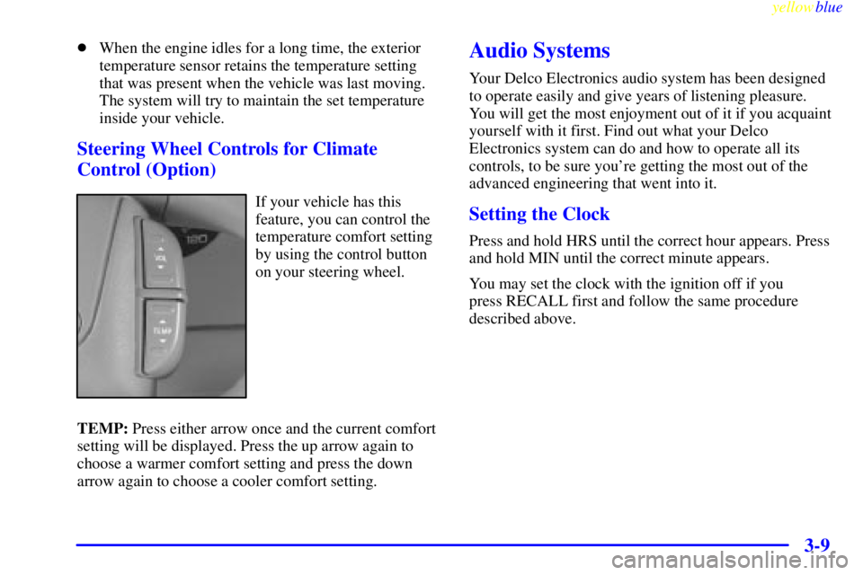 BUICK CENTURY 1998 Owners Guide yellowblue     
3-9
When the engine idles for a long time, the exterior
temperature sensor retains the temperature setting
that was present when the vehicle was last moving.
The system will try to ma