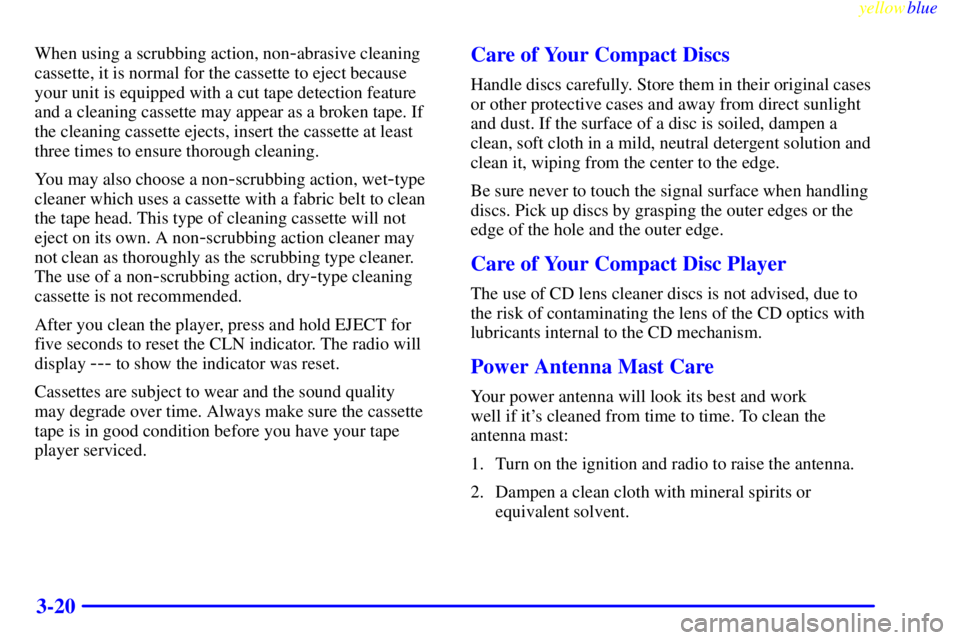 BUICK CENTURY 1998 User Guide yellowblue     
3-20
When using a scrubbing action, non-abrasive cleaning
cassette, it is normal for the cassette to eject because
your unit is equipped with a cut tape detection feature
and a cleanin