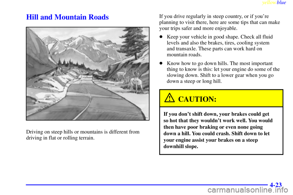BUICK CENTURY 1998 Service Manual yellowblue     
4-23
Hill and Mountain Roads
Driving on steep hills or mountains is different from
driving in flat or rolling terrain.If you drive regularly in steep country, or if youre
planning to 