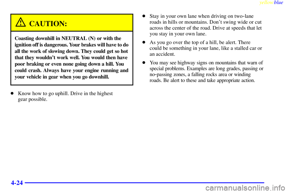 BUICK CENTURY 1998 Service Manual yellowblue     
4-24
CAUTION:
Coasting downhill in NEUTRAL (N) or with the
ignition off is dangerous. Your brakes will have to do
all the work of slowing down. They could get so hot
that they wouldnt