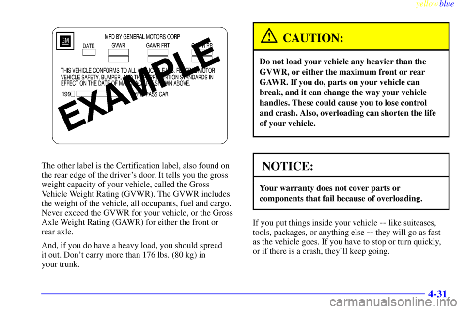 BUICK RIVIERA 1999  Owners Manual yellowblue     
4-31
The other label is the Certification label, also found on
the rear edge of the drivers door. It tells you the gross
weight capacity of your vehicle, called the Gross
Vehicle Weig