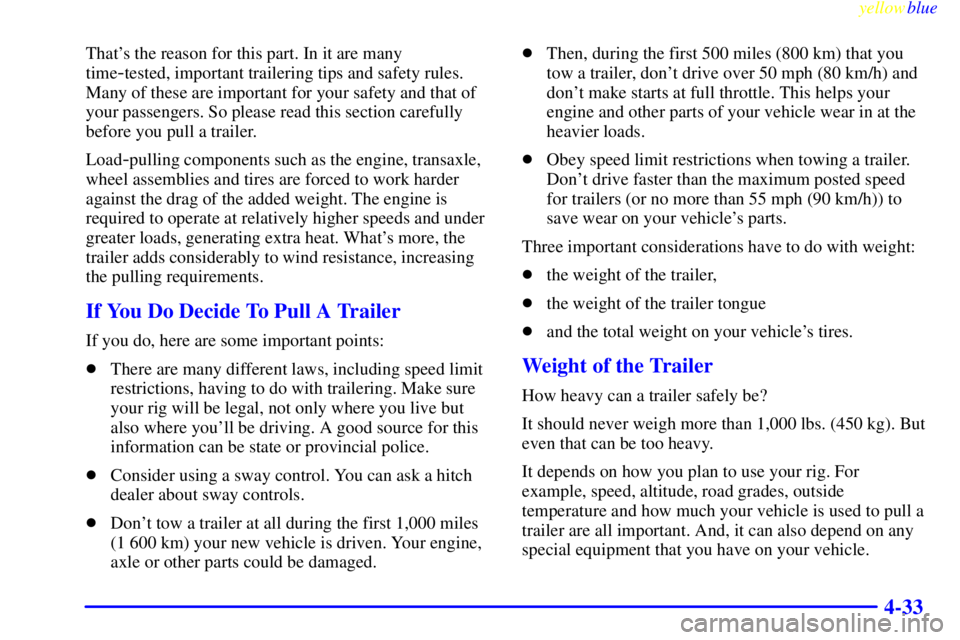 BUICK RIVIERA 1999  Owners Manual yellowblue     
4-33
Thats the reason for this part. In it are many
time
-tested, important trailering tips and safety rules.
Many of these are important for your safety and that of
your passengers. 