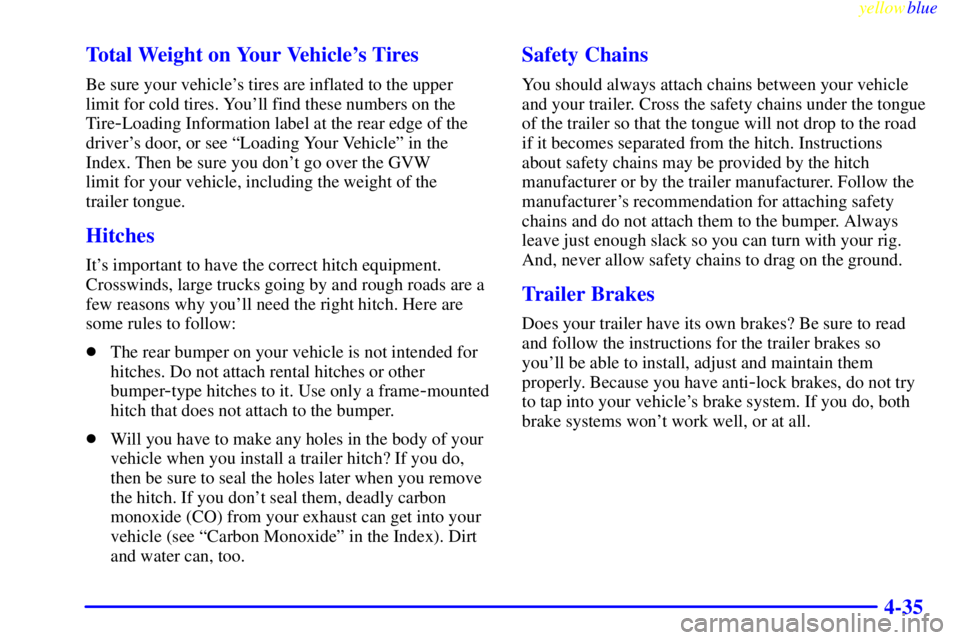 BUICK CENTURY 1998  Owners Manual yellowblue     
4-35 Total Weight on Your Vehicles Tires
Be sure your vehicles tires are inflated to the upper
limit for cold tires. Youll find these numbers on the
Tire
-Loading Information label 