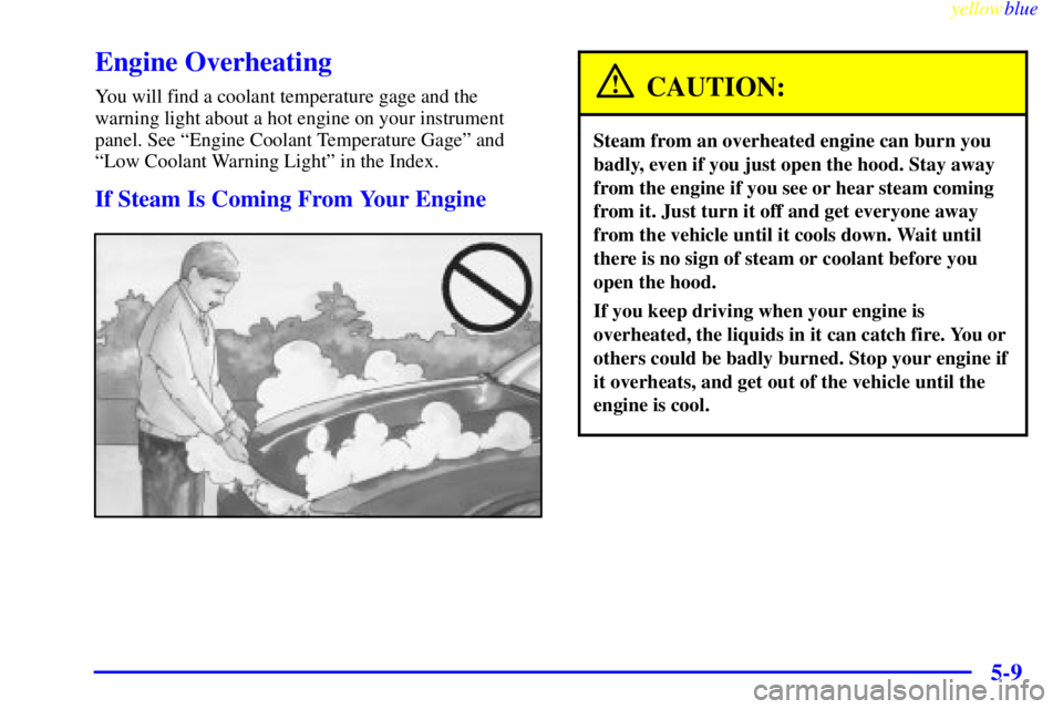 BUICK CENTURY 1998  Owners Manual yellowblue     
5-9
Engine Overheating
You will find a coolant temperature gage and the
warning light about a hot engine on your instrument
panel. See ªEngine Coolant Temperature Gageº and
ªLow Coo