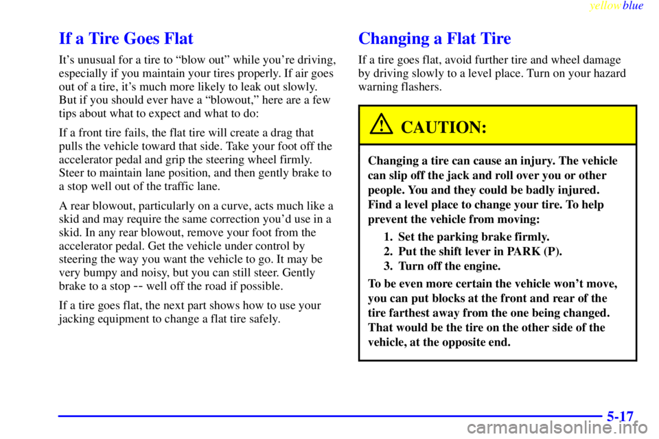 BUICK CENTURY 1998  Owners Manual yellowblue     
5-17
If a Tire Goes Flat
Its unusual for a tire to ªblow outº while youre driving,
especially if you maintain your tires properly. If air goes
out of a tire, its much more likely 
