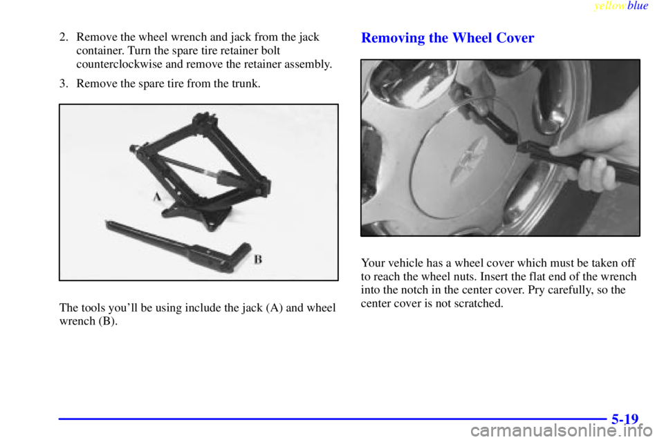 BUICK CENTURY 1998 Owners Manual yellowblue
5-19
2. Remove the wheel wrench and jack from the jack
container. Turn the spare tire retainer bolt
counterclockwise and remove the retainer assembly.
3. Remove the spare tire from the BUICK CENTURY 1998 Owners Manual yellowblue
5-19
2. Remove the wheel wrench and jack from the jack
container. Turn the spare tire retainer bolt
counterclockwise and remove the retainer assembly.
3. Remove the spare tire from the