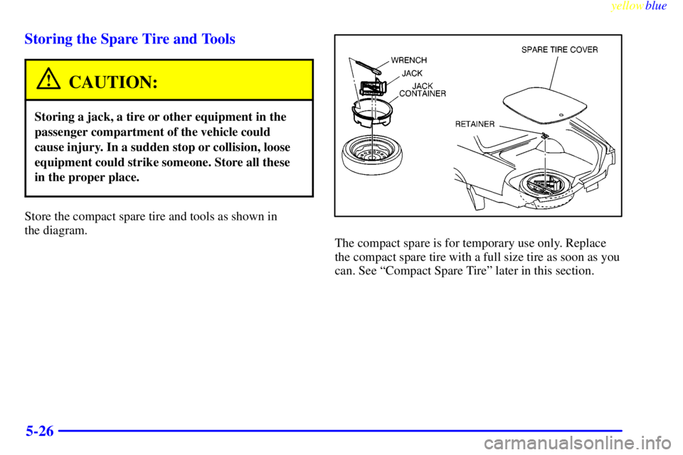 BUICK RIVIERA 1999 Owners Manual yellowblue
5-26 Storing the Spare Tire and Tools
CAUTION:
Storing a jack, a tire or other equipment in the
passenger compartment of the vehicle could
cause injury. In a sudden stop or collision, BUICK RIVIERA 1999 Owners Manual yellowblue
5-26 Storing the Spare Tire and Tools
CAUTION:
Storing a jack, a tire or other equipment in the
passenger compartment of the vehicle could
cause injury. In a sudden stop or collision,