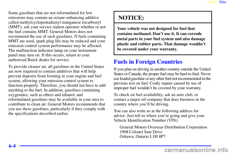 BUICK RIVIERA 1999  Owners Manual yellowblue     
6-4
Some gasolines that are not reformulated for low
emissions may contain an octane
-enhancing additive
called methylcyclopentadienyl manganese tricarbonyl
(MMT); ask your service sta