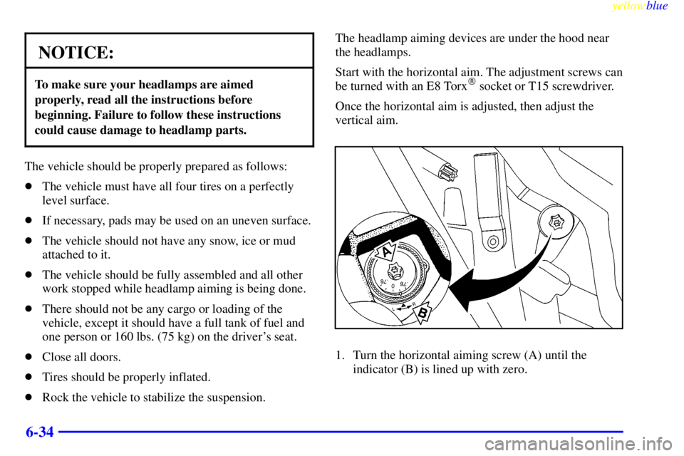 BUICK CENTURY 1998 Owners Guide yellowblue     
6-34
NOTICE:
To make sure your headlamps are aimed
properly, read all the instructions before
beginning. Failure to follow these instructions
could cause damage to headlamp parts.
The 