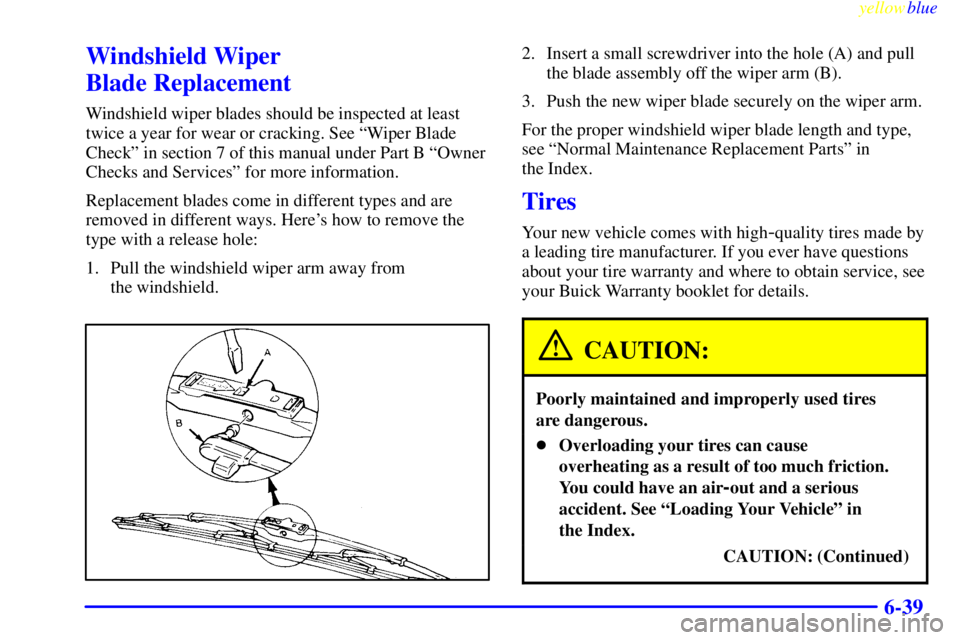 BUICK CENTURY 1998  Owners Manual yellowblue     
6-39
Windshield Wiper 
Blade Replacement
Windshield wiper blades should be inspected at least
twice a year for wear or cracking. See ªWiper Blade
Checkº in section 7 of this manual u