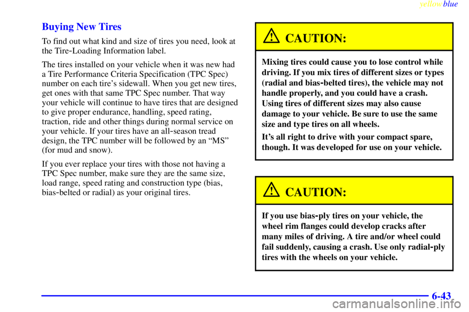 BUICK CENTURY 1998  Owners Manual yellowblue     
6-43 Buying New Tires
To find out what kind and size of tires you need, look at
the Tire
-Loading Information label.
The tires installed on your vehicle when it was new had
a Tire Perf