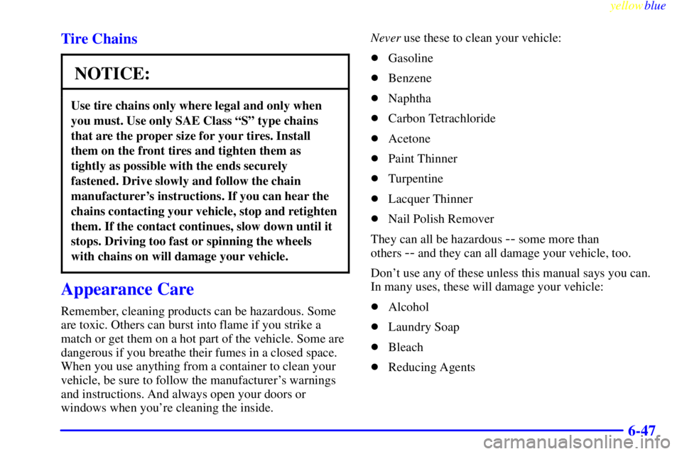 BUICK CENTURY 1998  Owners Manual yellowblue     
6-47 Tire Chains
NOTICE:
Use tire chains only where legal and only when
you must. Use only SAE Class ªSº type chains
that are the proper size for your tires. Install
them on the fron
