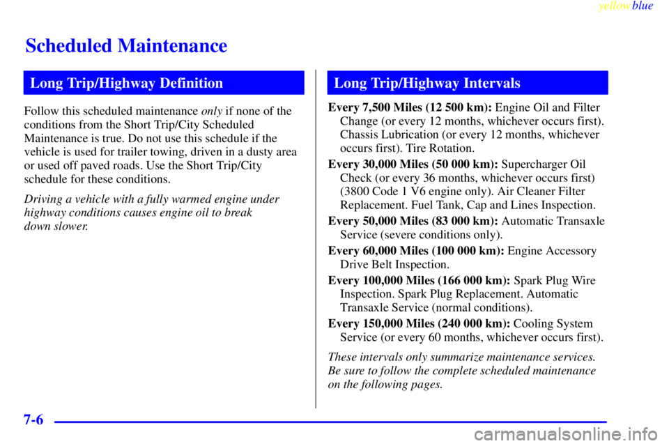 BUICK CENTURY 1998 Owners Manual Scheduled Maintenance
yellowblue     
7-6
Long Trip/Highway Definition
Follow this scheduled maintenance only if none of the
conditions from the Short Trip/City Scheduled
Maintenance is true. Do not u