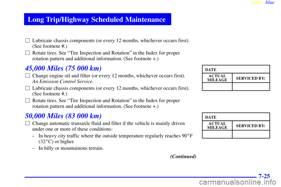 BUICK CENTURY 1998  Owners Manual Long Trip/Highway Scheduled Maintenance
yellowblue     
7-25
Lubricate chassis components (or every 12 months, whichever occurs first).
(See footnote #.)
Rotate tires. See ªTire Inspection and Rota