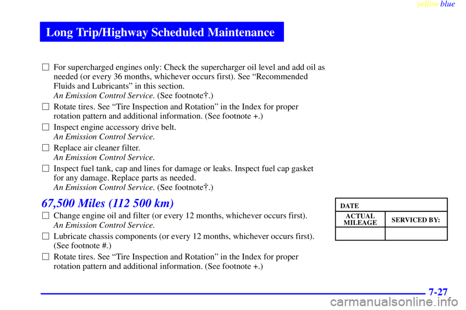 BUICK CENTURY 1998 User Guide Long Trip/Highway Scheduled Maintenance
yellowblue     
7-27
For supercharged engines only: Check the supercharger oil level and add oil as
needed (or every 36 months, whichever occurs first). See ª