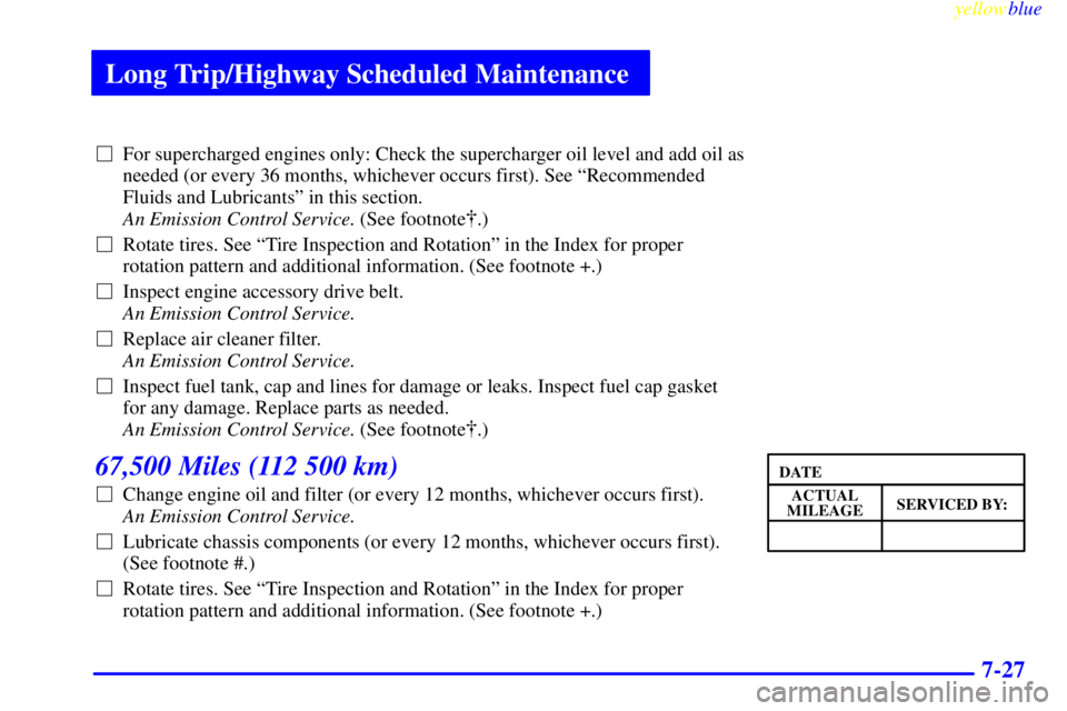 BUICK CENTURY 1998  Owners Manual Long Trip/Highway Scheduled Maintenance
yellowblue     
7-27
For supercharged engines only: Check the supercharger oil level and add oil as
needed (or every 36 months, whichever occurs first). See ª