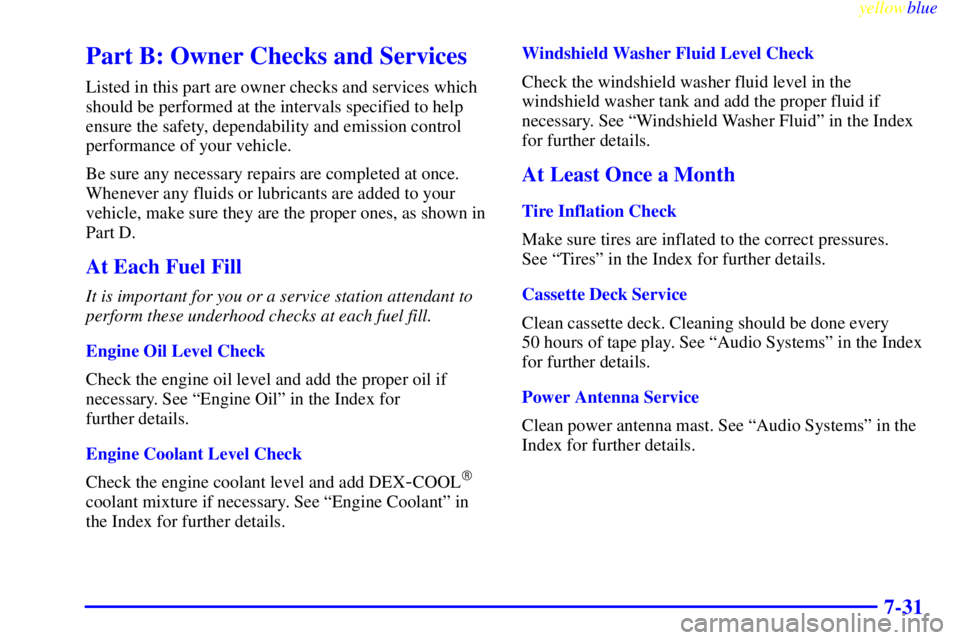 BUICK CENTURY 1998 Owners Guide yellowblue     
7-31
Part B: Owner Checks and Services
Listed in this part are owner checks and services which
should be performed at the intervals specified to help
ensure the safety, dependability a