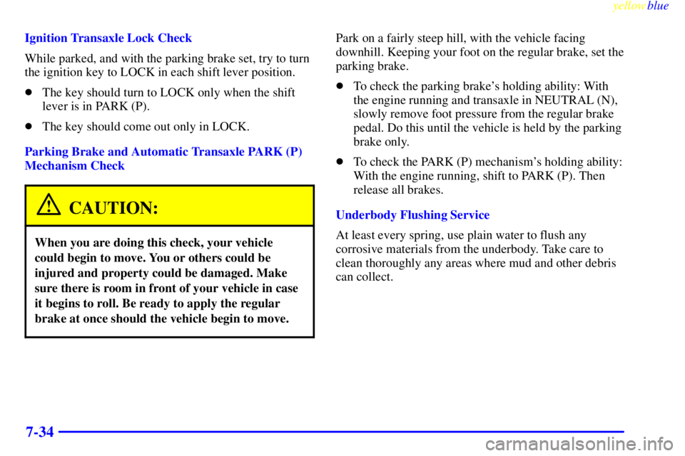 BUICK CENTURY 1998  Owners Manual yellowblue     
7-34
Ignition Transaxle Lock Check
While parked, and with the parking brake set, try to turn
the ignition key to LOCK in each shift lever position.
The key should turn to LOCK only wh