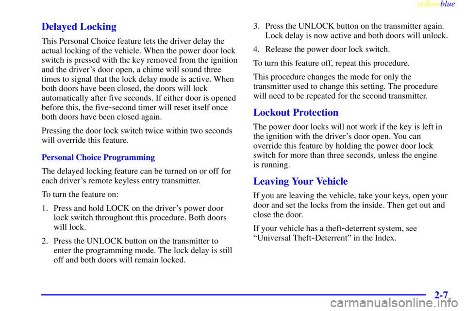 BUICK CENTURY 1998  Owners Manual yellowblue     
2-7 Delayed Locking
This Personal Choice feature lets the driver delay the
actual locking of the vehicle. When the power door lock
switch is pressed with the key removed from the ignit
