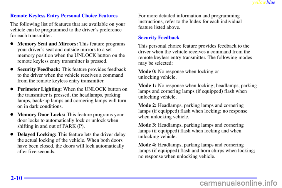 BUICK CENTURY 1998  Owners Manual yellowblue     
2-10
Remote Keyless Entry Personal Choice Features
The following list of features that are available on your
vehicle can be programmed to the drivers preference
for each transmitter.
