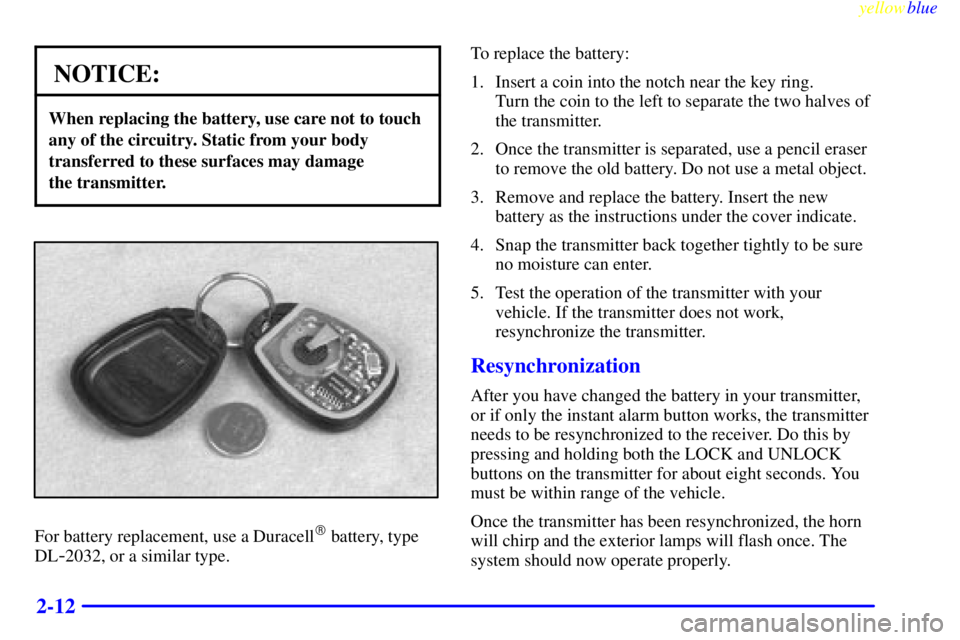 BUICK CENTURY 1998 Owners Manual yellowblue
2-12
NOTICE:
When replacing the battery, use care not to touch
any of the circuitry. Static from your body
transferred to these surfaces may damage
the transmitter.
For battery replac BUICK CENTURY 1998 Owners Manual yellowblue
2-12
NOTICE:
When replacing the battery, use care not to touch
any of the circuitry. Static from your body
transferred to these surfaces may damage
the transmitter.
For battery replac