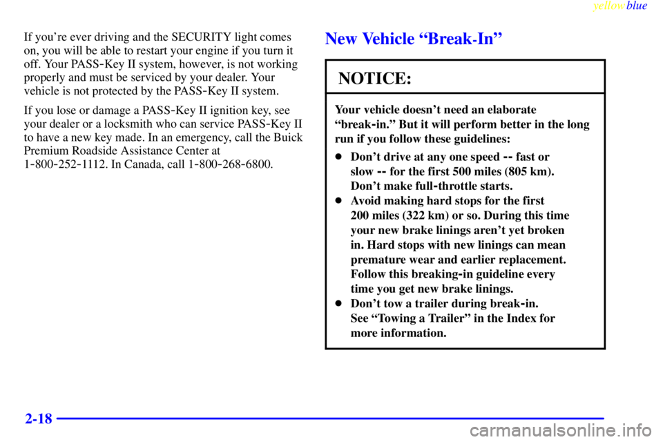 BUICK CENTURY 1998  Owners Manual yellowblue     
2-18
If youre ever driving and the SECURITY light comes
on, you will be able to restart your engine if you turn it
off. Your PASS
-Key II system, however, is not working
properly and 