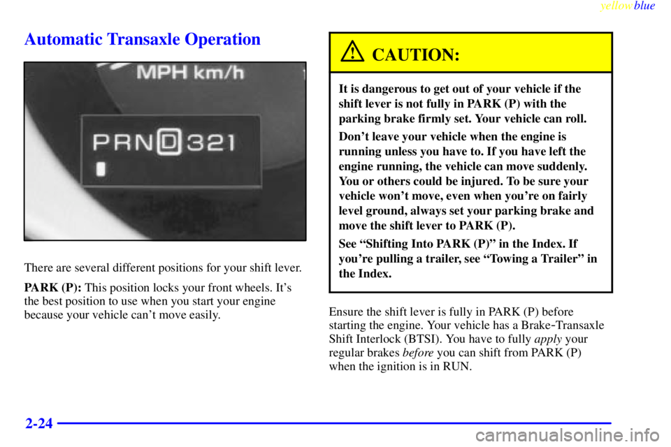 BUICK RIVIERA 1999  Owners Manual yellowblue     
2-24
Automatic Transaxle Operation
There are several different positions for your shift lever.
PARK (P): This position locks your front wheels. Its
the best position to use when you s