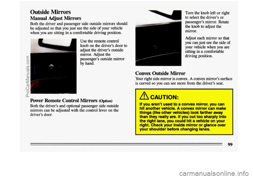 BUICK CENTURY 1993  Owners Manual Outside Mirrors 
Manual Adjust Mirrors 
Both the  driver  and  passenger  side  outside  mirrors  should 
be  adjusted 
so that  you  just see  the  side of your  vehicle 
when  you  are sitting  in  