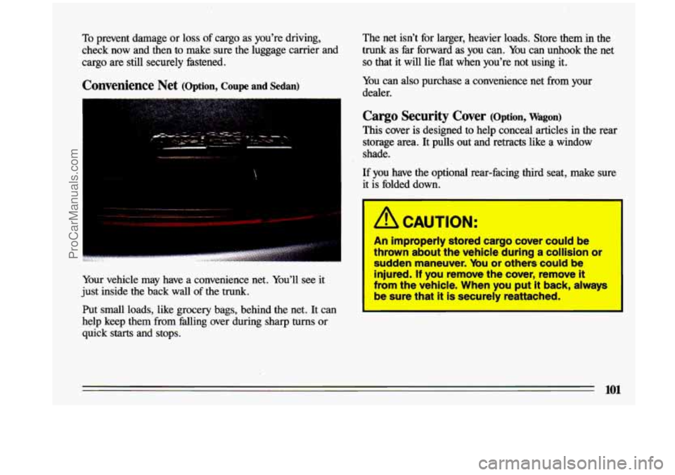 BUICK CENTURY 1993  Owners Manual To prevent  damage or loss  of cargo  as you’re  driving, 
check  now  and  then  to  make  sure  the  luggage  carrier and 
cargo  are still  securely  hstened. 
Convenience Net (Option, coupe and 