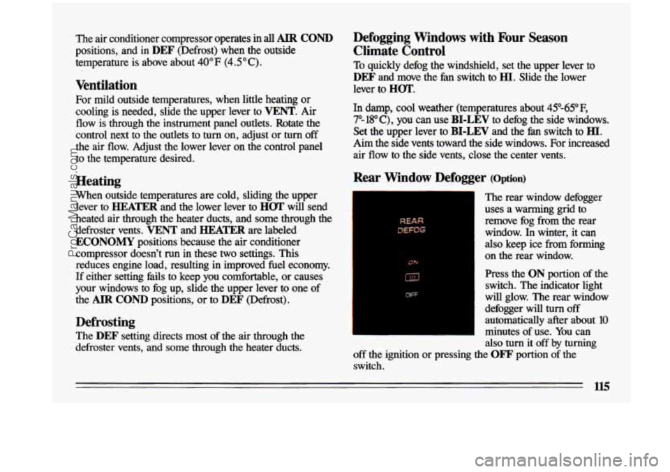 BUICK CENTURY 1993  Owners Manual The  air  conditioner  compressor  operates  in all AIR COND 
positions,  and in DEF (Defrost)  when  the  outside 
temperature  is  above  about  40°F (4.5" 
C). 
Ventilation 
For  mild  outside  te