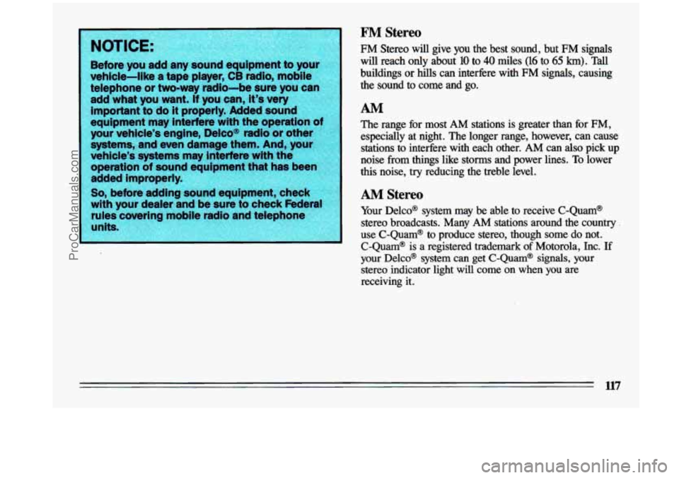 BUICK CENTURY 1993  Owners Manual FM Stereo 
FM  Stereo  will  give you the  best  sound,  but  FM  signals 
will  reach  only  about 
10 to 40 miles (16 to 65 km). Tall 
buildings  or hills can  interfere  with  FM  signals,  causin
