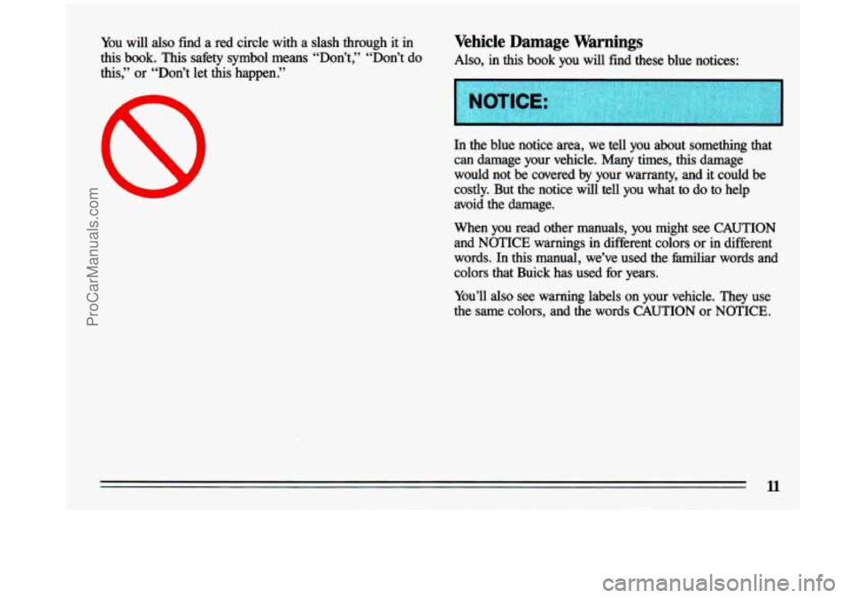 BUICK CENTURY 1993 User Guide You will also find  a  red  circle  with  a  slash  through  it in 
this book.  This  safety  symbol  means  “Don’t,”  “Don’t  do \
this,” or “Don’t  let  this  happen.” 
8 
Vehicle