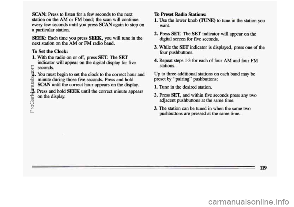BUICK CENTURY 1993  Owners Manual WAN: Press to  listen  for a few  seconds  to  the  next 
station  on  the 
AM or FM band; the scan  will  continue 
every 
few seconds until you  press SCAN again to stop  on 
a  particular  station.