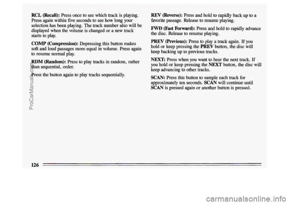 BUICK CENTURY 1993  Owners Manual RCL (Recall): Press  once  to  see  which  track  is  playing. 
Press  again  within  five  seconds  to  see  how  long  your  selection  has  been  playing.  The  track  number 
also will  be 
displa