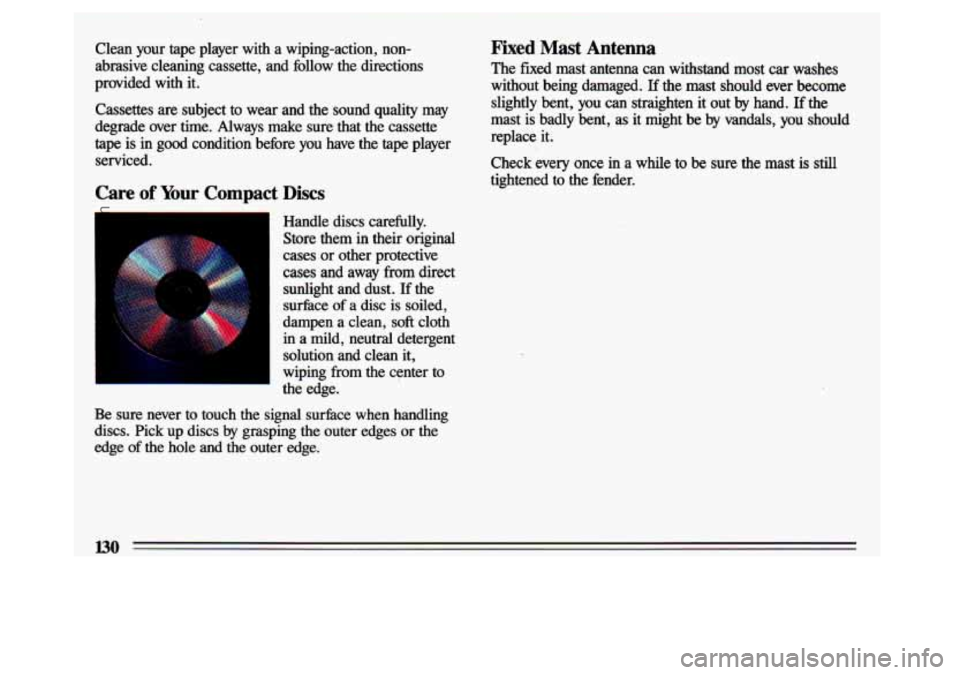 BUICK CENTURY 1993  Owners Manual Clean  your  tape  player  with a  wiping-action,  non- 
abrasive  cleaning  cassette,  and  follow  the  directions 
provided  with  it. 
Cassettes  are  subject  to  wear  and  the  sound  quality  
