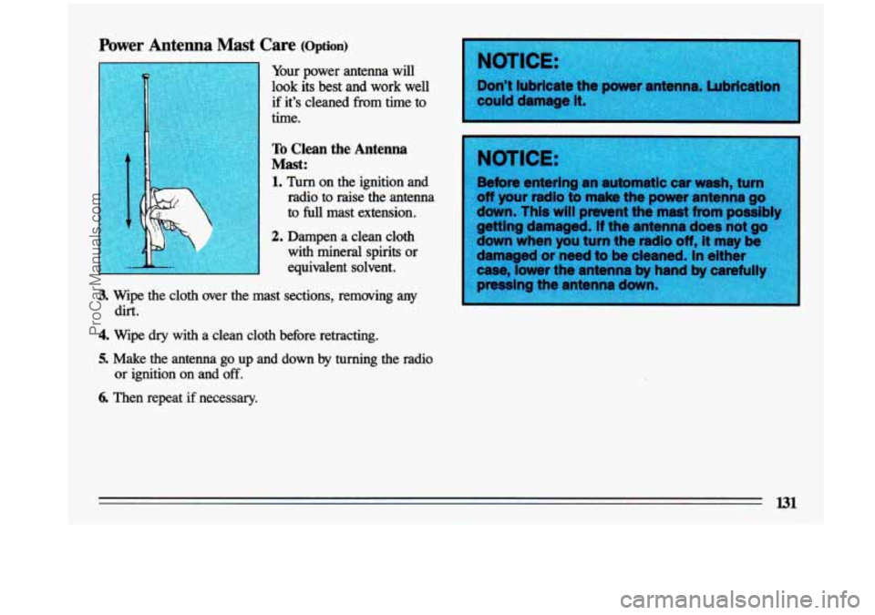 BUICK CENTURY 1993  Owners Manual Power  Antenna  Mast  Care (Option) 
Your  power  antenna  will 
look  its  best  and  work  well 
if it’s  cleaned  from  time  to 
time. 
To Clean the  Antenna 
Mast: 
1. Turn on the  ignition  an