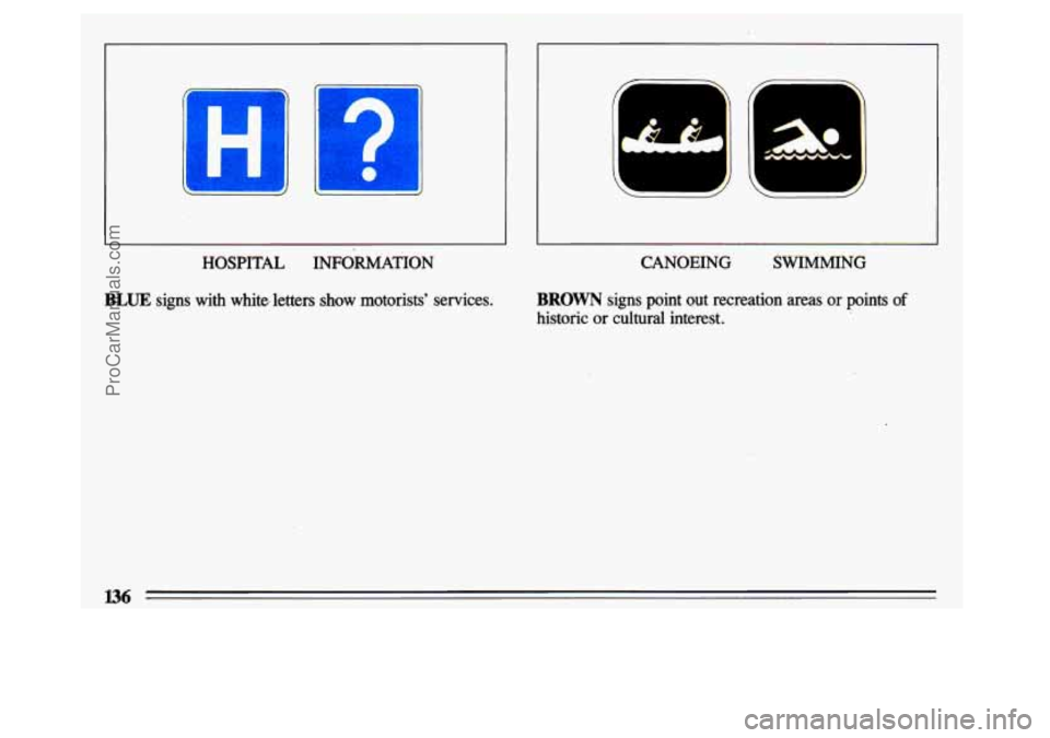 BUICK CENTURY 1993  Owners Manual H 
HOSPITAL INFORMATION 
BLUE signs  with  white.  letters show motorists’  services. 
n 
II 
L 
CANOEING  SWIMMING 
BROWN signs  point  out  recreation  areas  or  points of 
historic  or  cultural