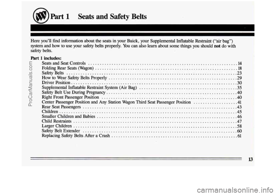 BUICK CENTURY 1993  Owners Manual Part 1 Seats and Safety  Belts 
Here you’ll  fmd  information  about  the  seats  in  your  Buick.  your  \
Supplemental  Inflatable  Restraint  (“air  bag”) 
system  and  how  to  use  your  sa