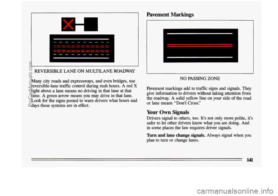 BUICK CENTURY 1993  Owners Manual x 
I I 
REVERSIBLE  LANE  ON  MULTILANE ROADWAY 
Many  city  roads  and  expressways,  and  even  bridges,  use 
reversible-lane  traffic  control  during  rush  hours.  A  red 
X 
light  above  a  la