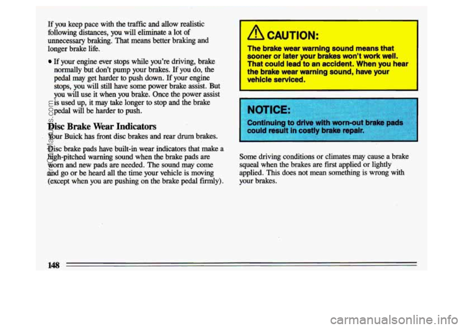 BUICK CENTURY 1993  Owners Manual If  you keep pace  with  the  traffic  and allow realistic 
following  distances,  you 
will eliminate a lot of 
unnecessary  braking.  That  means  better  braking and 
longer  brake  life. 
If your 